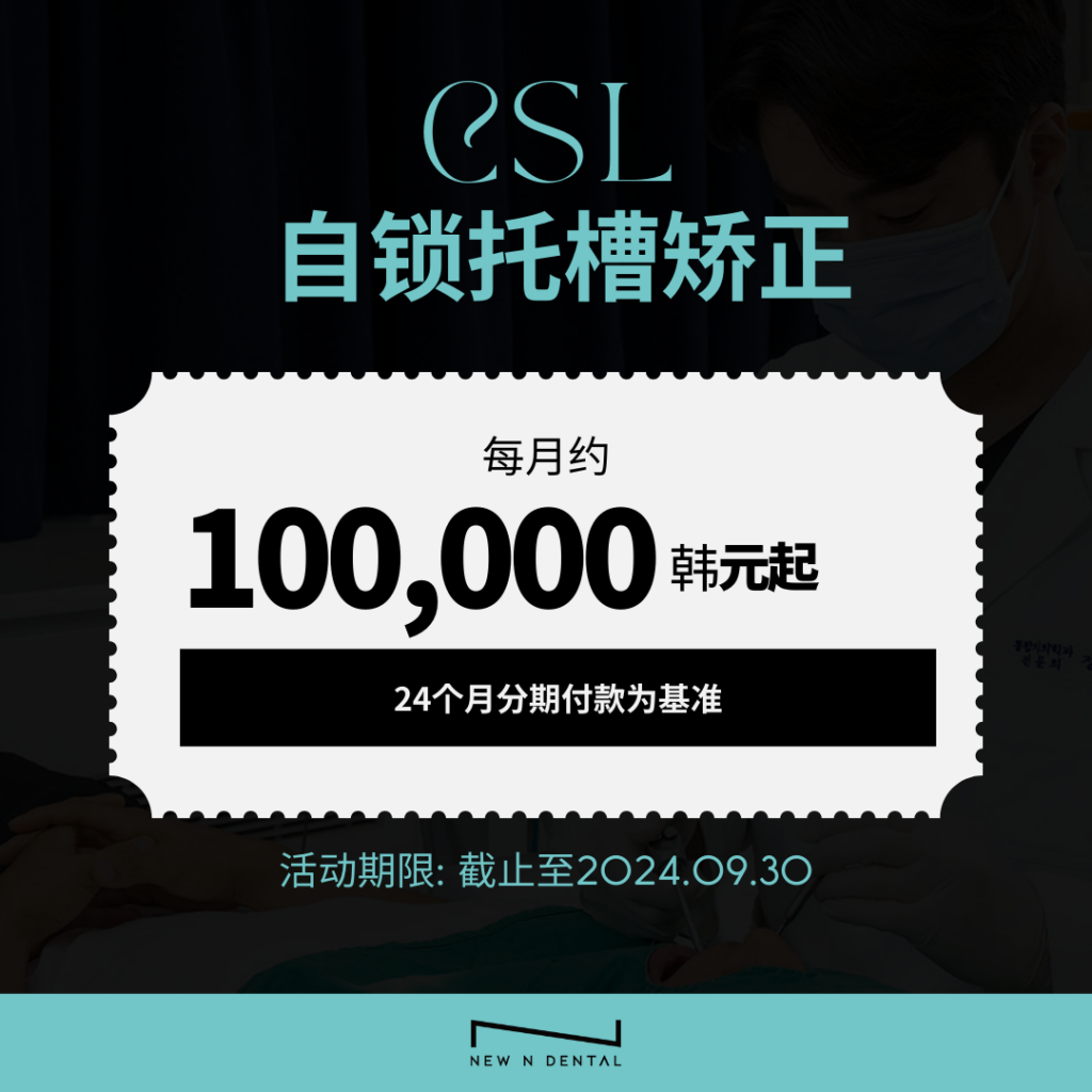 CSL自锁托槽矫正，每月仅需100,000韩元，24期分期付款。活动截止至2024年9月30日。 • KOREA NEW N DENTAL CLINIC